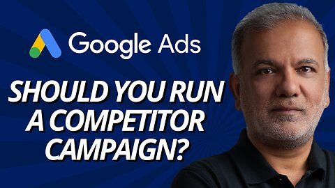 Google Ads Competitor Campaigns - Should You Run A Google Ads Campaign Targeting Your Competitors?