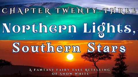 Northern Lights, Southern Stars, Chapter 23 (A Fairy Tale Fantasy Retelling of Snow White)