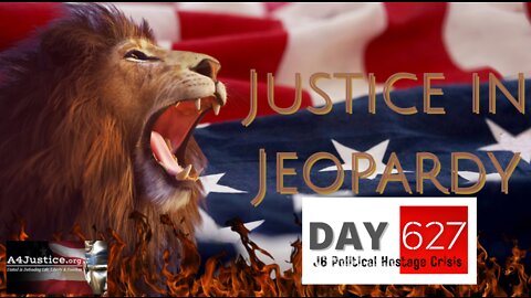 Justice In Jeopardy DAY 627 J6 Political Hostage Crisis