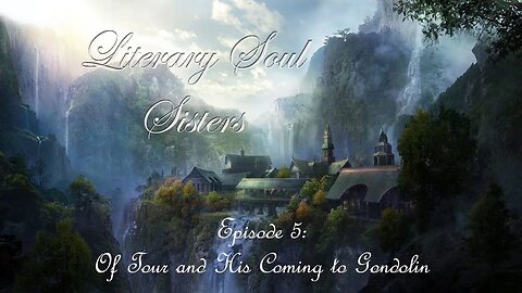 Literary Soul Sisters: Ep. 5 - Of Tour & His Coming To Gondolin