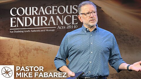 Courageous Endurance: Not Doubting God’s Authenticated Message (Acts 28:1-10) | Pastor Mike Fabarez