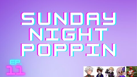 Sunday Night Poppin Ep. 11