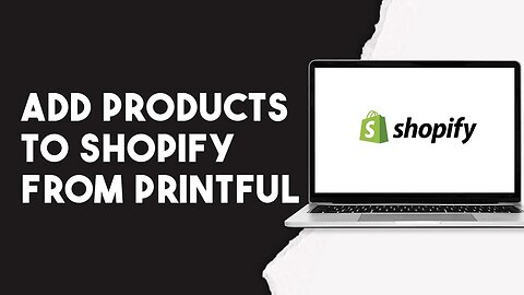 How To Add Products To Shopify From Printful