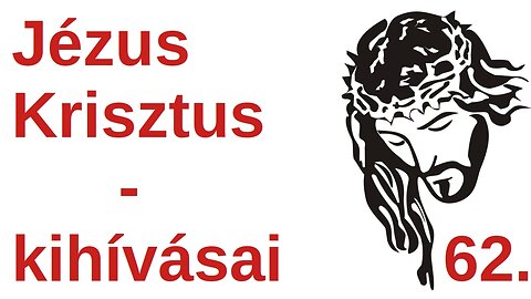 Jézus Krisztus kihívásai / A Bibliáról - érthetően - 62. rész