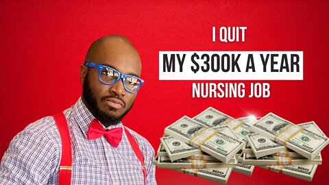 Why I QUIT My $300K Nursing Job