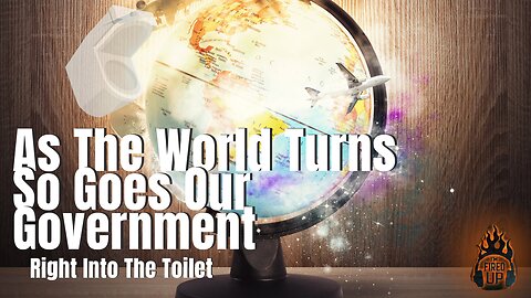 As The World Turns, So Goes Our Government, Right Into The Toilet | I’m Fired Up With Chad Caton