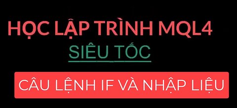 BÀI 03 - TỰ HỌC LẬP TRÌNH MQL4 SIÊU TỐC - CÂU LỆNH IF VÀ NHẬP LIỆU