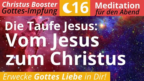 Christus Booster 16- Abend-Meditation: "Die Taufe Jesus: Vom Jesus zum Christus"