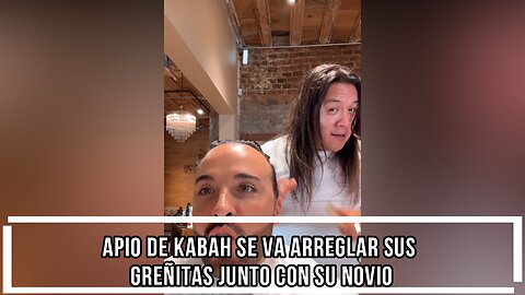 APIO DE KABAH SE VA ARREGLAR SUS GREÑITAS JUNTO CON SU NOVIO