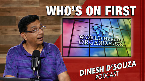 WHO’S ON FIRST Dinesh D’Souza Podcast Ep820