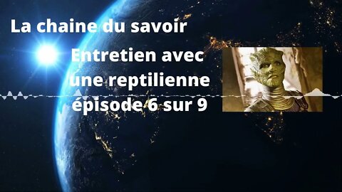 Entretien avec une reptilienne épisode 6 sur 9 le 11 11 2022