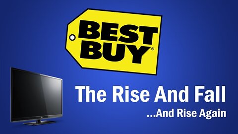 Best Buy - The Rise and Fall...And Rise Again