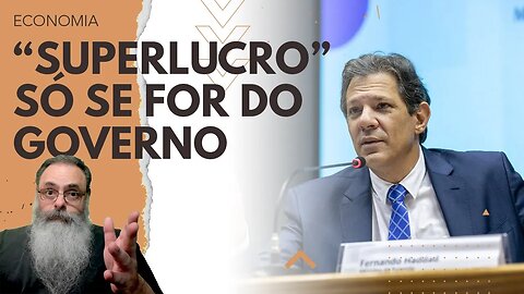 HADDAD diz que VAI TRIBUTAR suposto SUPERLUCRO quebrando CONTRATOS e levando a INSEGURANÇA JURÍDICA