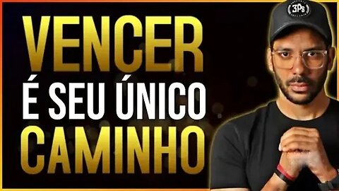 VENCER É SEU UNICO CAMINHO!