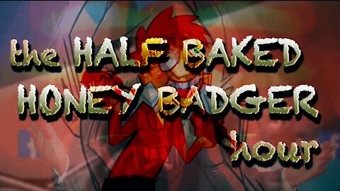 The Half Baked Honey Badger Hour