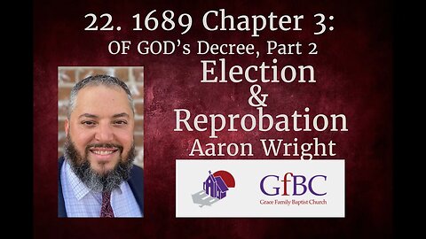 22. 1689 Chapter 3: Of God's Decree Part 2: Election and Reprobation l Aaron Wright