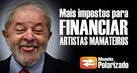 Mais impostos para financiar 25 BILHÕES para ARTISTAS MAMATEIROS