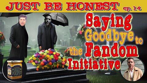 Saying Goodbye to The Fandom Initiative - Just Be Honest Episode 14