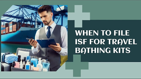 Travel Bathing Kits: Exempt from ISF, But Not From Other Customs Regulations