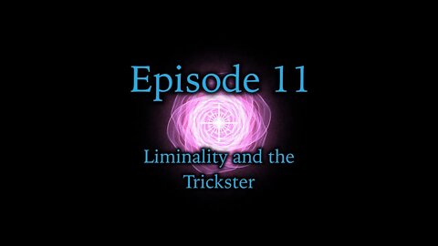 Episode 11 - Liminality and the Trickster