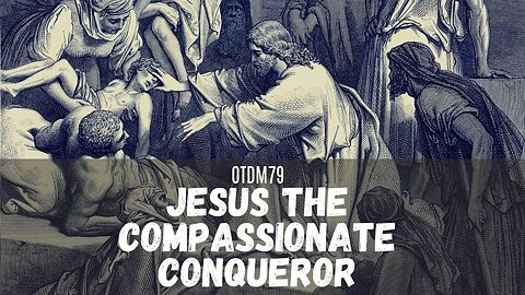 OTDM79 Jesus the Compassionate Conqueror