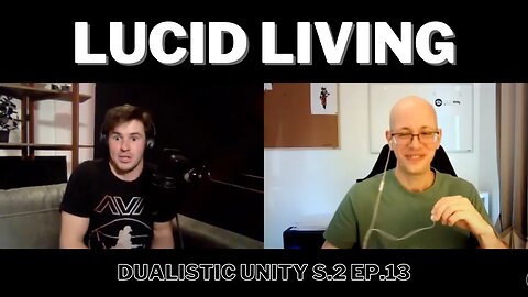 Lucid Living | Dualistic Unity - Episode 13 (Season 2)