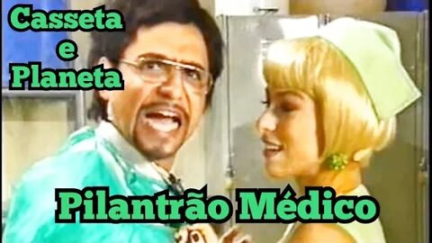 Casseta e Planeta; Pilantrão Médico 🤭