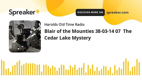 Blair of the Mounties 38-03-14 07 The Cedar Lake Mystery