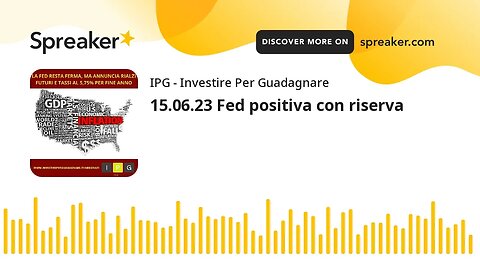 15.06.23 Fed positiva con riserva