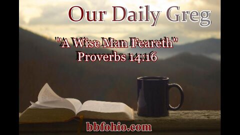 307 "A Wise Man Feareth" (Proverbs 14:16) Our Daily Greg