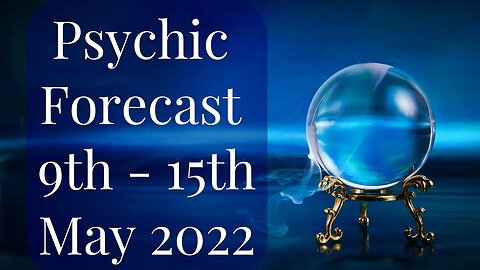 Psychic Forecast: 9th - 15th May 2022 | Day by Day Tarot Predictions