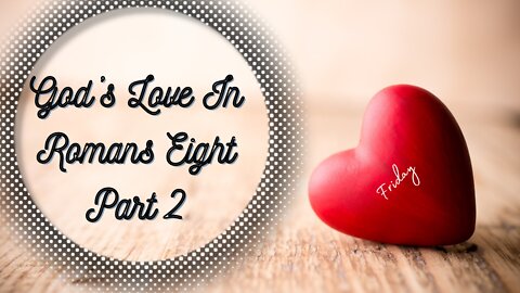 Gog's Love in Romans Eight Part 2-Friday