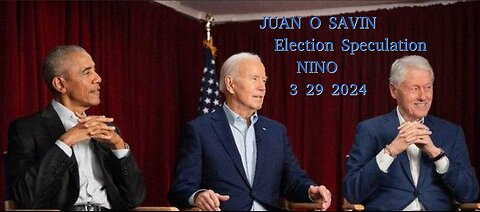 JUAN O SAVIN- Election Speculation? More in Play - NINO 3 29 2024