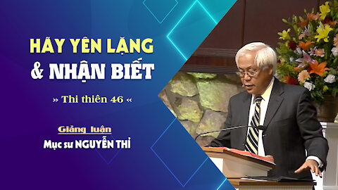 HÃY YÊN LẶNG & NHẬN BIẾT - Thi Thiên 46:1-11 || Mục sư NGUYỄN THỈ