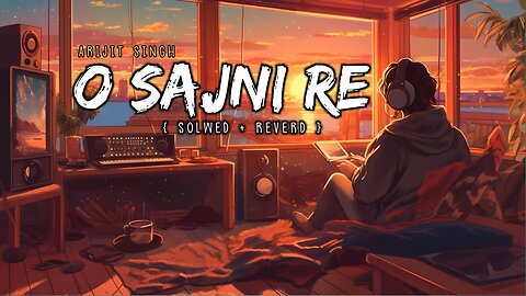 O SAJANI RE | SLOWED + REVERB | #SNONG #TRANDING #MUSIC