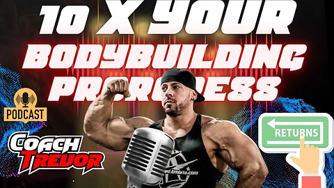 10X YOUR BODYBUILDING PROGRESS | COACH TREVOR TELLS YOU HOW |