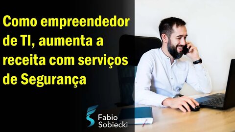 Como empreendedor de TI, aumenta a receita com serviços de Segurança | Live