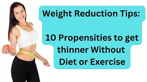 Weight Reduction Tips: 10 Propensities to get thinner Without Diet or Exercise