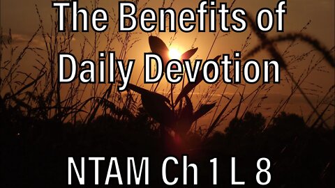 The Benefits Of Daily Devotion Pt. 1| NTAM | CH1 L8 | Addiction Ministry