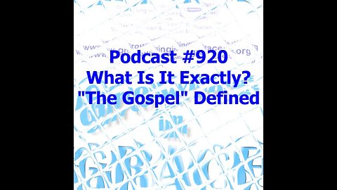 What Is It Exactly? "The Gospel" Defined (Growing in Grace 920)