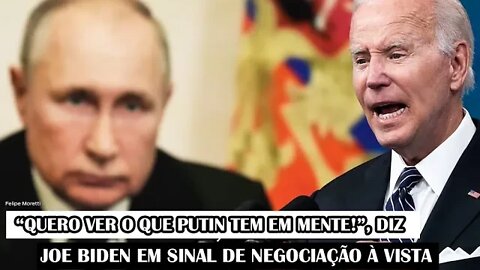 “Quero Ver O Que Putin Tem Em Mente!”, Diz Joe Biden Em Sinal De Negociação À Vista