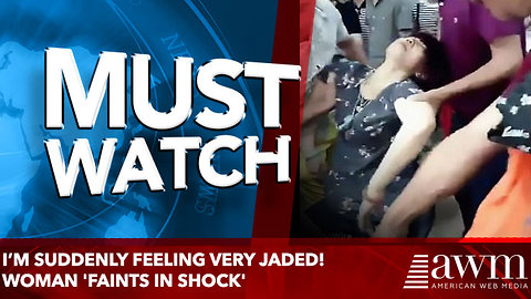 I’m suddenly feeling very jaded! Woman 'faints in shock'