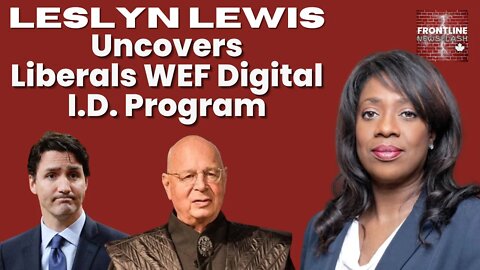 No Longer a Conspiracy Theory: Leslyn Lewis Uncovers the Liberals WEF Digital ID Program...