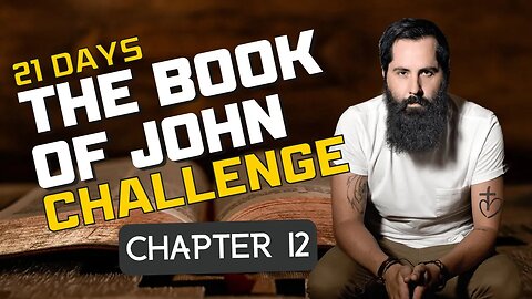 Day 12/21 John Chapter 12