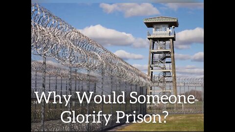 Why Would Someone Glorify Prison?