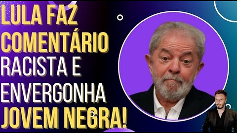 In Brazil the former prisoner Lula makes racist comment and shame young black in public!