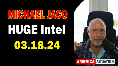 Michael Jaco HUGE Intel: "Michael Jaco Important Update, March 18, 2024"