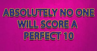 You will not score a perfect 10