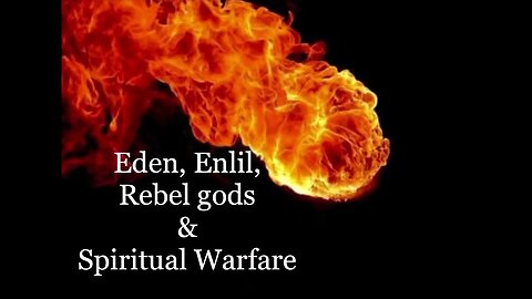 Eden, Enlil, Rebel gods & Spiritual Warfare (Cosmic Mountain Part II)