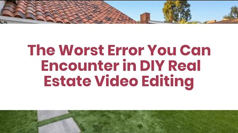 The Worst Error You Can Encounter in DIY Real Estate Video Editing